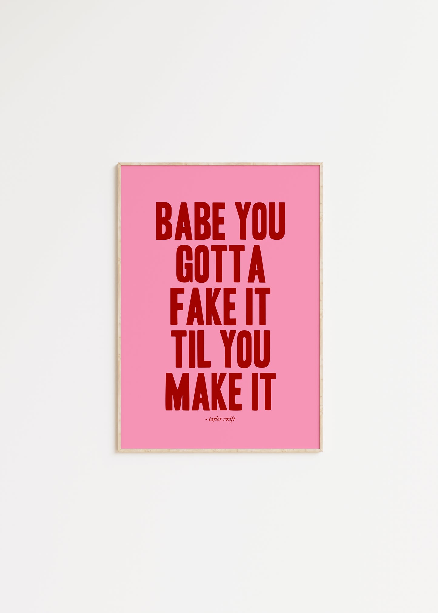 Babe You Gotta Fake It Til You Make It Taylor Swift Print