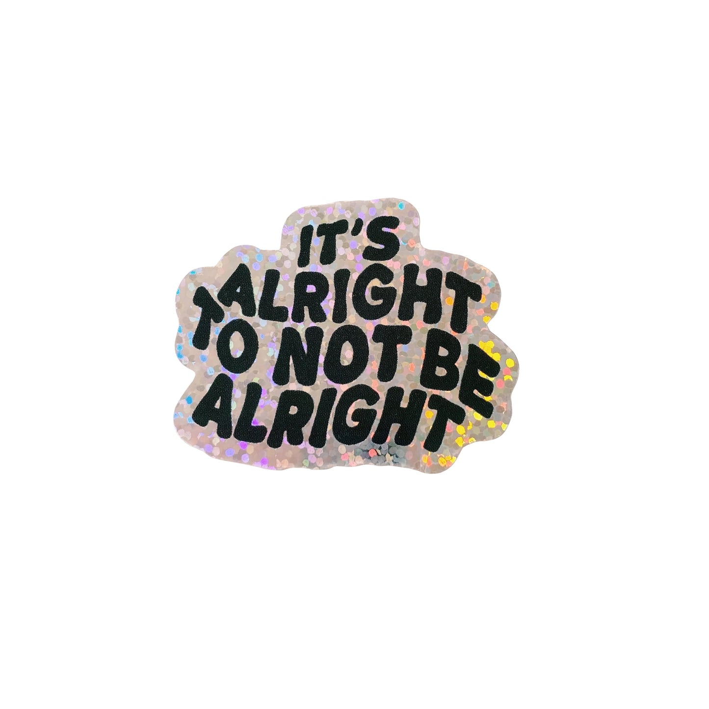 It's Alright to not be Alright Holographic Glitter Vinyl Sticker