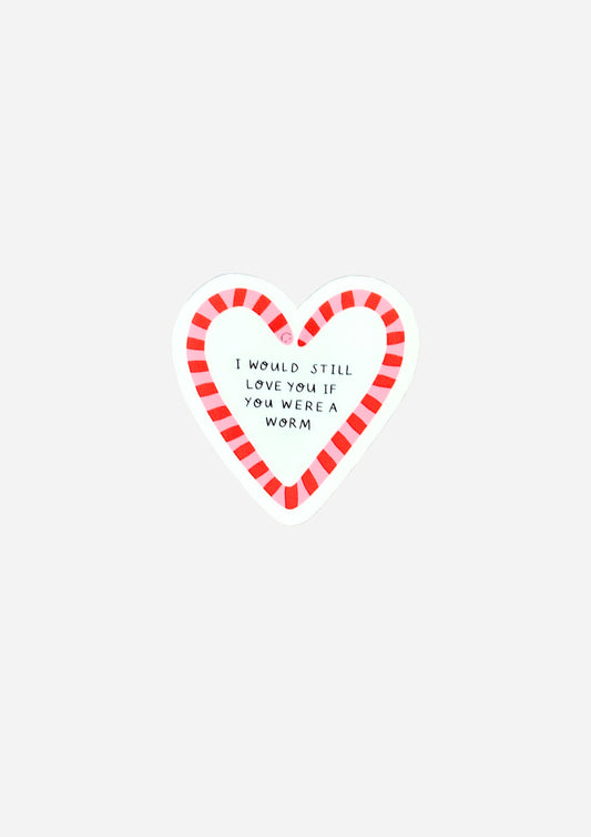 I Would Still Love You If You Were a Worm Vinyl Sticker