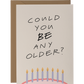 Could you BE any older?