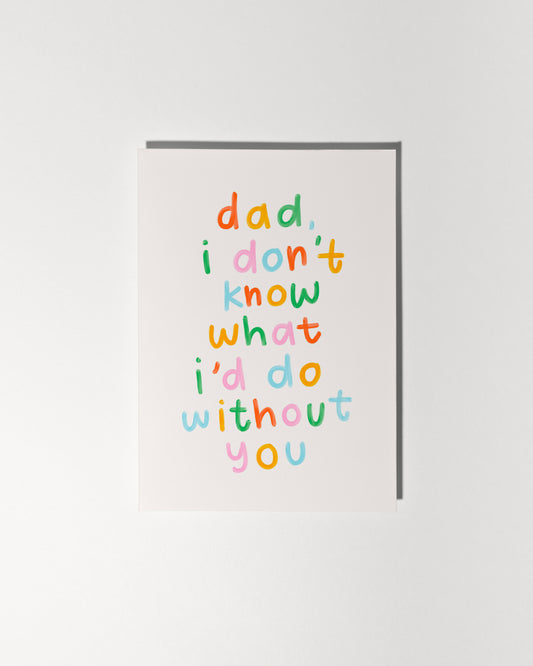 Dad, I Don't Know What I'd Do Without You
