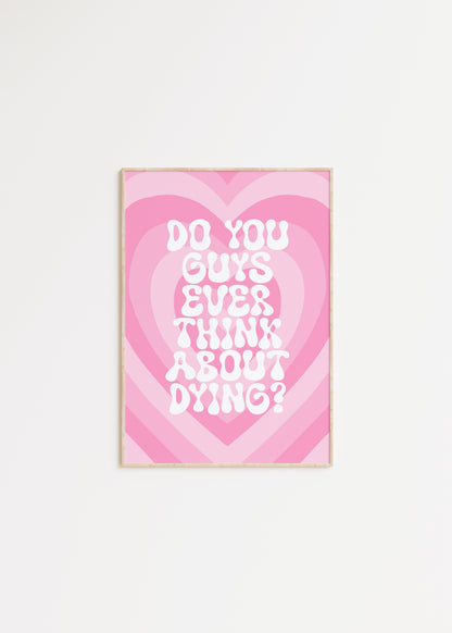 Do You Guys Ever Think About Dying Barbie Quote Print