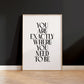 You Are Exactly Where You Need To Be Quote Print