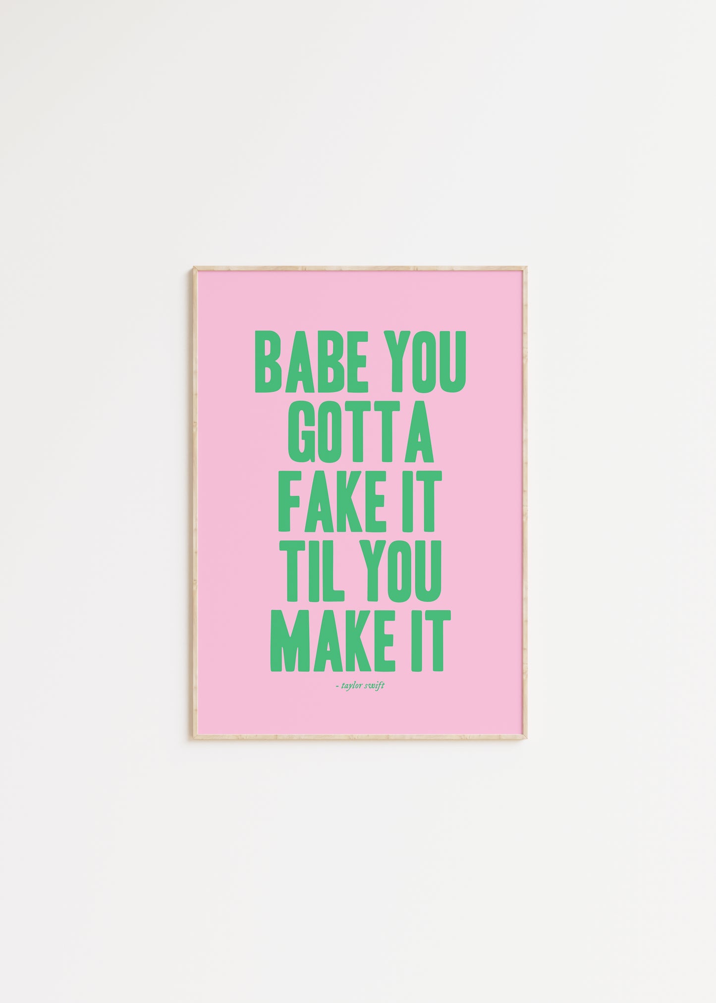 Babe You Gotta Fake It Til You Make It Taylor Swift Print