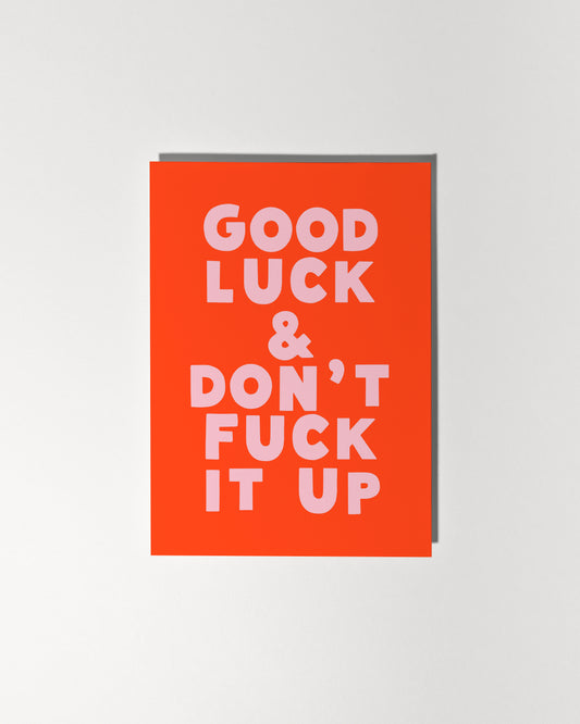 Good Luck & Don't Fuck It Up