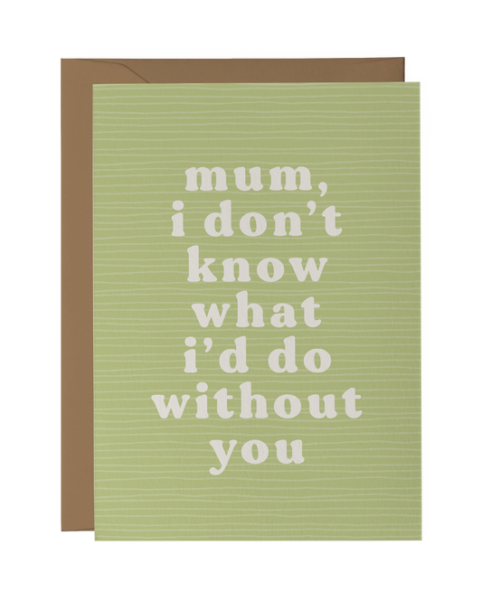Mum, I Don't Know What I'd Do Without You