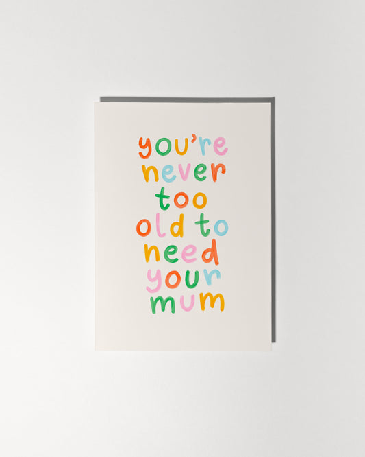 You're Never Too Old To Need Your Mum