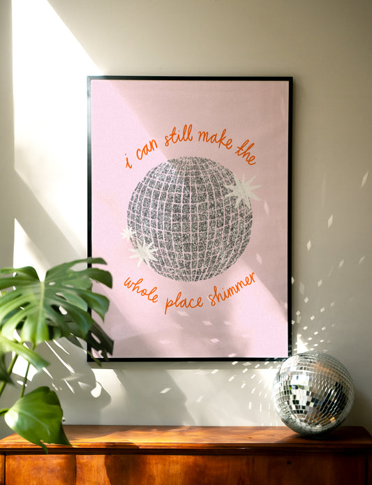 I Can Still Make The Whole Place Shimmer Print