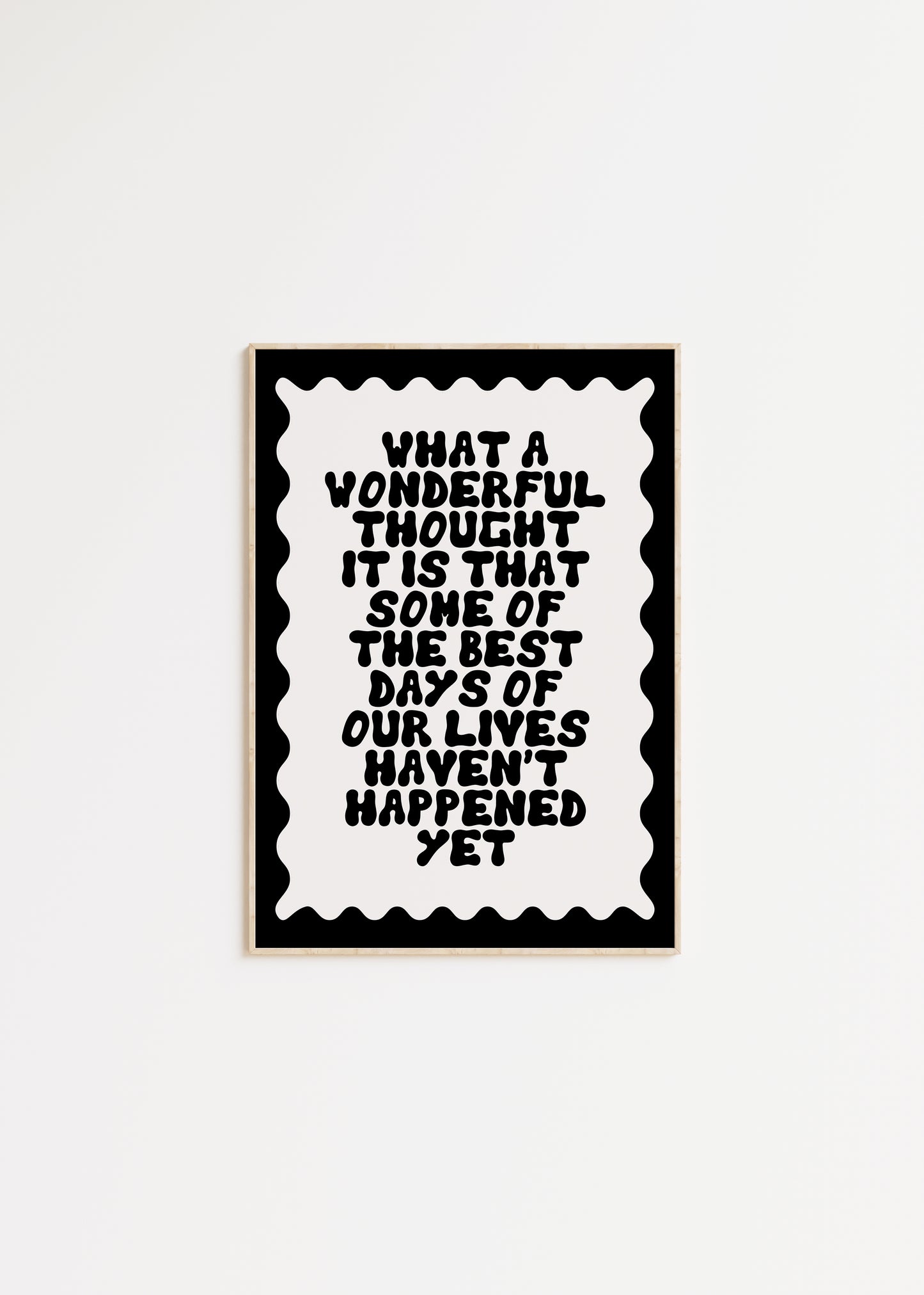 What a Wonderful Thought It Is That Some of the Best Days of Our Lives Haven't Happened Yet Quote Print