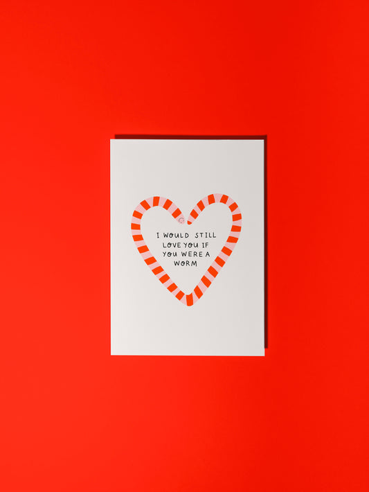 I Would Still Love You If You Were a Worm