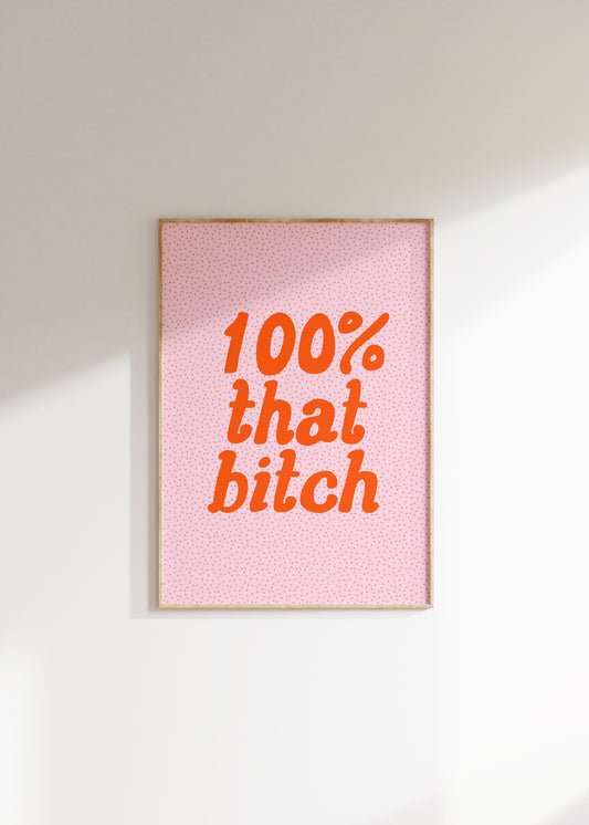 100% That Bitch Quote Print